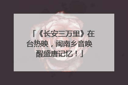 《长安三万里》在台热映，闽南乡音唤醒盛唐记忆！