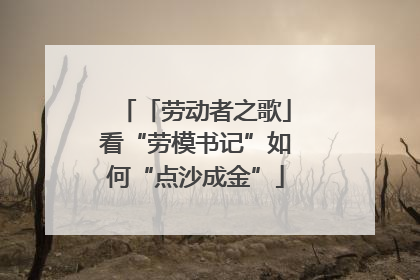 「劳动者之歌」看“劳模书记”如何“点沙成金”