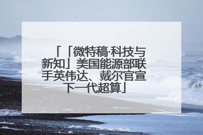 「微特稿·科技与新知」美国能源部联手英伟达、戴尔官宣下一代超算