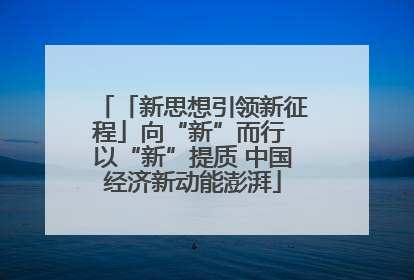 「新思想引领新征程」向“新”而行 以“新”提质 中国经济新动能澎湃