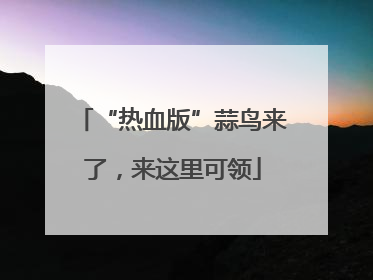 “热血版”蒜鸟来了，来这里可领