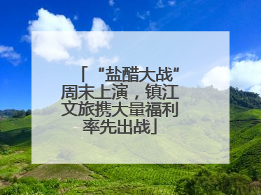 “盐醋大战”周末上演，镇江文旅携大量福利率先出战