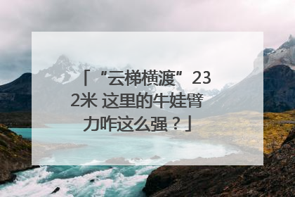 “云梯横渡”232米 这里的牛娃臂力咋这么强？