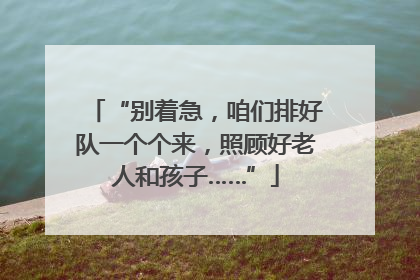 “别着急，咱们排好队一个个来，照顾好老人和孩子……”