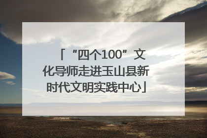 “四个100”文化导师走进玉山县新时代文明实践中心