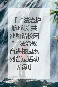 “法治护航成长 共建和谐校园” 法治教育进校园系列普法活动启动