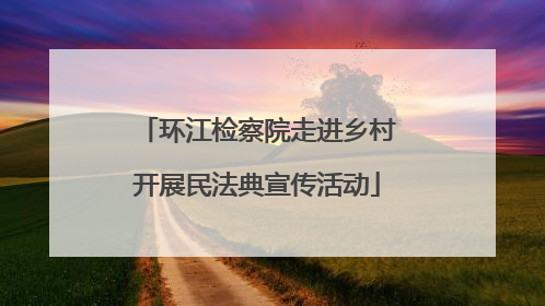 环江检察院走进乡村开展民法典宣传活动