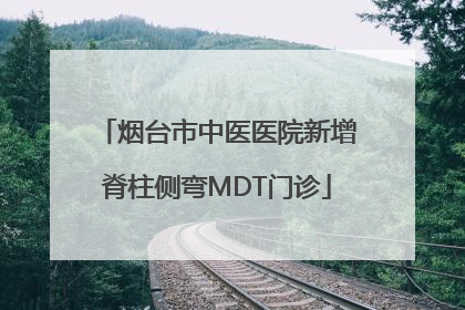 烟台市中医医院新增脊柱侧弯MDT门诊