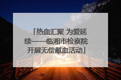 热血汇聚 为爱延续——临湘市检察院开展无偿献血活动