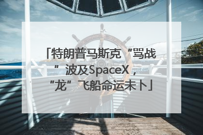 特朗普马斯克“骂战”波及SpaceX，“龙”飞船命运未卜