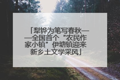 犁铧为笔写春秋——全国首个“农民作家小镇”伊塘镇迎来新乡土文学采风