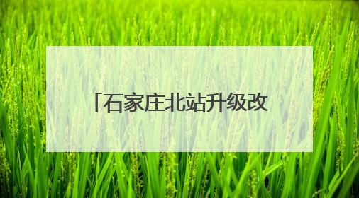 石家庄北站升级改造工程稳步推进