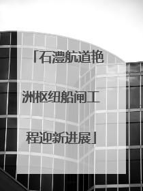 石澧航道艳洲枢纽船闸工程迎新进展