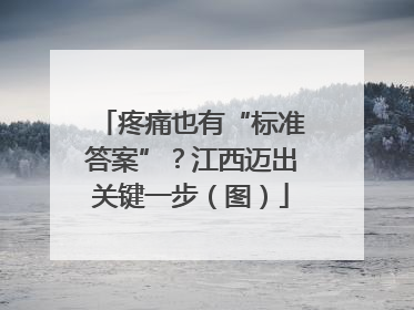 疼痛也有“标准答案”？江西迈出关键一步（图）