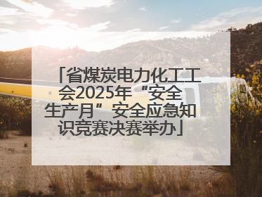 省煤炭电力化工工会2025年“安全生产月”安全应急知识竞赛决赛举办