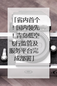 省内首个！国内领先！青岛低空飞行监管及服务平台完成部署