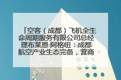 空客（成都）飞机全生命周期服务有限公司总经理布莱恩·阿格纽：成都航空产业生态完备，营商环境优势显著