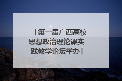第一届广西高校思想政治理论课实践教学论坛举办