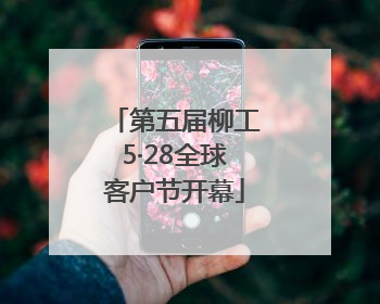 第五届柳工5·28全球客户节开幕
