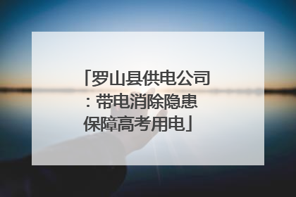 罗山县供电公司：带电消除隐患 保障高考用电