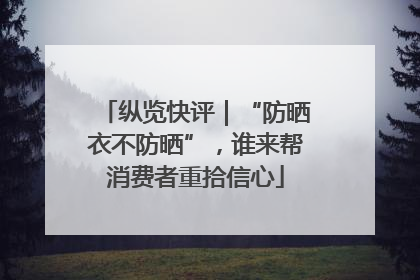 纵览快评｜“防晒衣不防晒”，谁来帮消费者重拾信心
