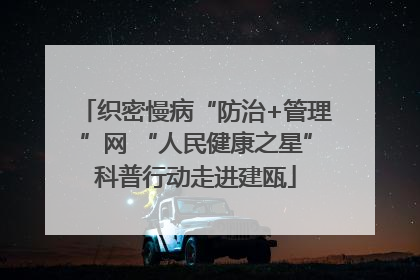 织密慢病“防治+管理”网 “人民健康之星”科普行动走进建瓯