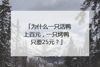 为什么一只活鸭上百元，一只烤鸭只要25元？