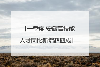 一季度 安徽高技能人才同比新增超四成