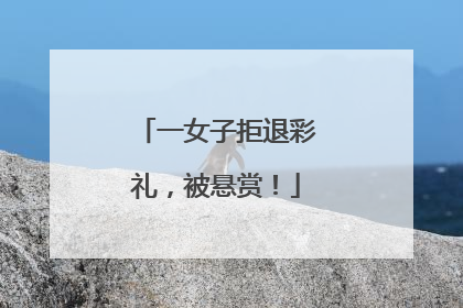 一女子拒退彩礼，被悬赏！
