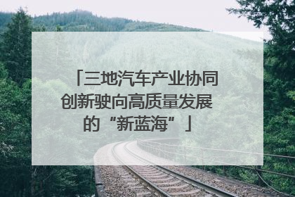 三地汽车产业协同创新驶向高质量发展的“新蓝海”