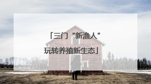 三门“新渔人”玩转养殖新生态