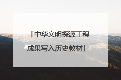 中华文明探源工程成果写入历史教材