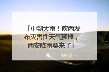 中到大雨！陕西发布灾害性天气预报，西安降雨要来了