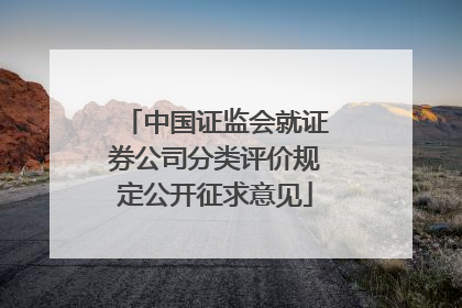 中国证监会就证券公司分类评价规定公开征求意见