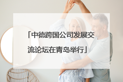 中德跨国公司发展交流论坛在青岛举行
