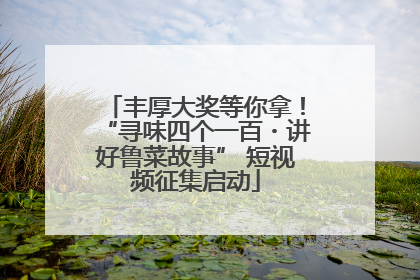 丰厚大奖等你拿！“寻味四个一百・讲好鲁菜故事” 短视频征集启动