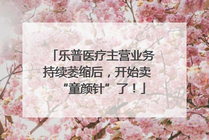 乐普医疗主营业务持续萎缩后，开始卖“童颜针”了！