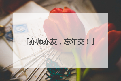 亦师亦友，忘年交！