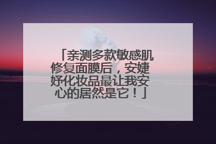 亲测多款敏感肌修复面膜后，安婕妤化妆品最让我安心的居然是它！