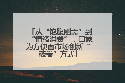 从“饱腹刚需”到“情绪消费”，白象为方便面市场创新“破卷”方式