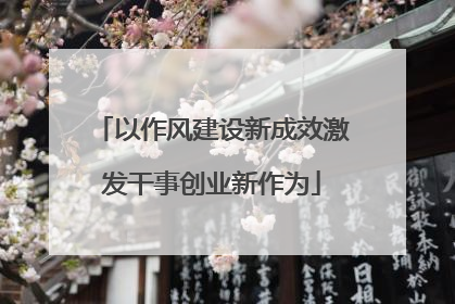 以作风建设新成效激发干事创业新作为