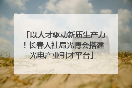 以人才驱动新质生产力！长春人社局光博会搭建光电产业引才平台
