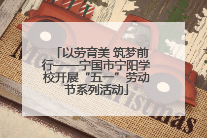 以劳育美 筑梦前行——宁国市宁阳学校开展“五一”劳动节系列活动