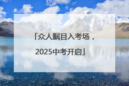 众人瞩目入考场，2025中考开启