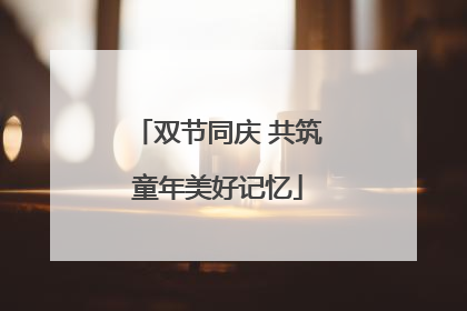 双节同庆 共筑童年美好记忆