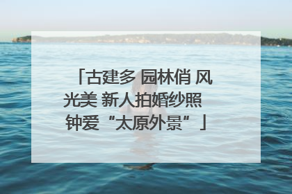 古建多 园林俏 风光美 新人拍婚纱照 钟爱“太原外景”