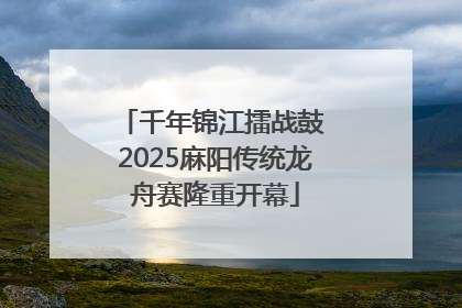 千年锦江擂战鼓 2025麻阳传统龙舟赛隆重开幕