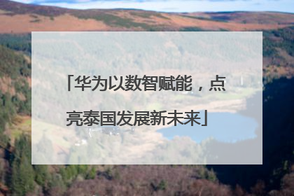 华为以数智赋能，点亮泰国发展新未来