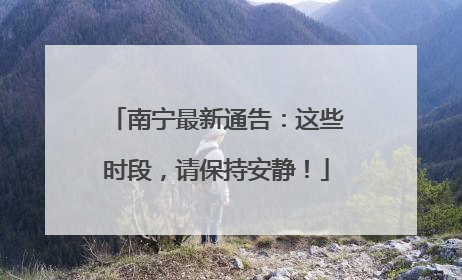 南宁最新通告：这些时段，请保持安静！