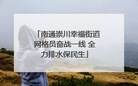南通崇川幸福街道网格员奋战一线 全力排水保民生